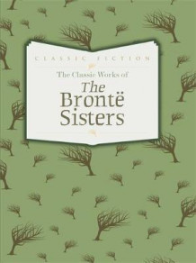 The classic works of the Bronte sisters av Charlotte Brontë, Anne Brontë og Emily Brontë (Innbundet)