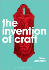 The invention of craft av Glenn Adamson (Heftet)