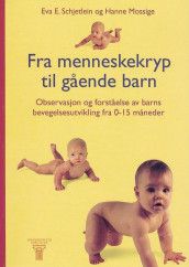 Fra menneskekryp til gående barn av Hanne Mossige og Eva Elisabeth Schjetlein (Heftet)