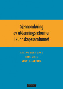 Gjennomføring av utdanningsreformer i kunnskapssamfunnet av Erling Lars Dale, Nils Gilje og Sølvi Lillejord (Heftet)