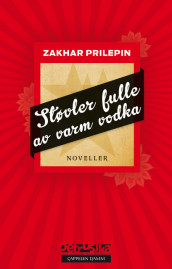 Støvler fulle av varm vodka av Zakhar Prilepin (Ebok)