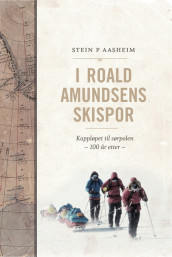 I Roald Amundsens skispor av Stein P. Aasheim (Innbundet)