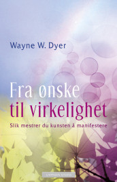 Fra ønske til virkelighet av Wayne W. Dyer (Heftet)