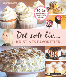Det søte liv - Kristines favoritter - kaker og desserter av Kristine Ilstad (Innbundet)