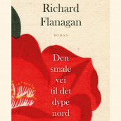 Den smale vei til det dype nord av Richard Flanagan (Nedlastbar lydbok)