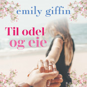 Til odel og eie av Emily Giffin (Nedlastbar lydbok)