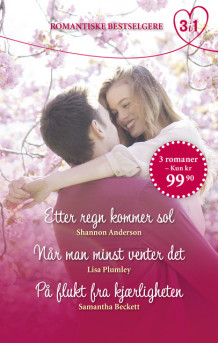 Etter regn kommer sol / Når man minst venter det / På flukt fra kjærligheten av Shannon Anderson, Samantha Beckett og Lisa Plumley (Ebok)