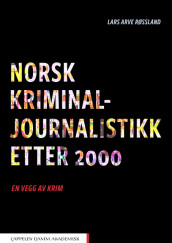 Norsk kriminaljournalistikk etter 2000 av Lars Arve Røssland (Heftet)