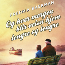 Og hver morgen blir veien hjem lengre og lengre av Fredrik Backman (Nedlastbar lydbok)