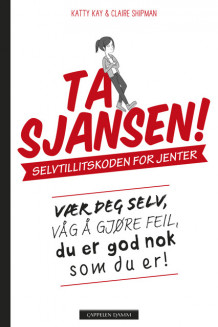 Ta sjansen! Selvtillitskoden for jenter av Katty Kay og Claire Shipman (Innbundet)