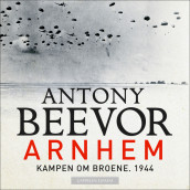 Arnhem - Kampen om broene. 1944 av Antony Beevor (Nedlastbar lydbok)