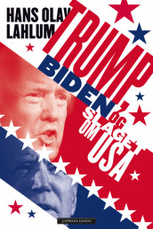 Trump, Biden og slaget om USA av Hans Olav Lahlum (Innbundet)