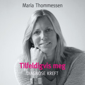 Tilfeldigvis meg - Diagnose kreft av Maria Thommessen (Nedlastbar lydbok)