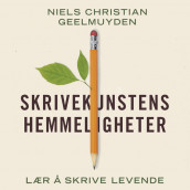 Skrivekunstens hemmeligheter - Lær å skrive levende av Niels Christian Geelmuyden (Nedlastbar lydbok)