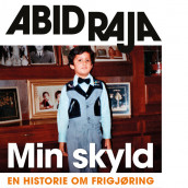 Min skyld - En historie om frigjøring av Abid Raja (Nedlastbar lydbok)