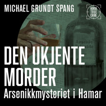 Den ukjente morder - Arsenikkmysteriet i Hamar av Michael Grundt Spang (Nedlastbar lydbok)
