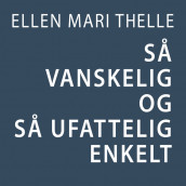 Så vanskelig og så ufattelig enkelt av Ellen Mari Thelle (Nedlastbar lydbok)