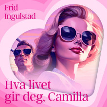 Hva livet gir deg, Camilla av Frid Ingulstad (Nedlastbar lydbok)