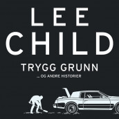 Trygg grunn - og andre historier av Lee Child (Nedlastbar lydbok)