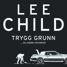 Trygg grunn - og andre historier av Lee Child (Nedlastbar lydbok)