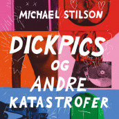 Dickpics og andre katastrofer av Michael Stilson (Nedlastbar lydbok)