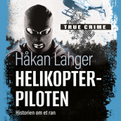 Helikopterpiloten - Fortellingen om et ran av Håkan Lahger (Nedlastbar lydbok)