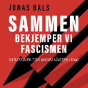 Sammen bekjemper vi fascismen - strategier for antifascister i dag av Jonas Bals (Nedlastbar lydbok)