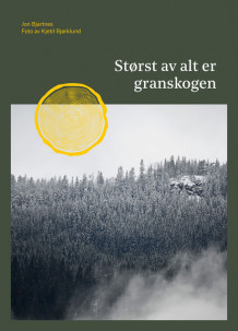 Størst av alt er granskogen av Jon Bjartnes og Kjetil Bjørklund (Ebok)
