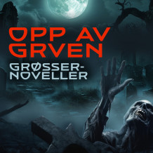 Opp av graven - Grøsser-noveller av Francis Marion Crawford, Sheridan le Fanu, Jack London og Clive Pemberton (Nedlastbar lydbok)