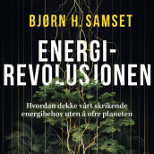 Energirevolusjonen - Hvordan dekke vårt skrikende energibehov uten å ofre planeten av Bjørn H. Samset (Nedlastbar lydbok)