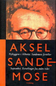 Nybyggere i Alberta ; Sandemose forteller ; September ; Fortellinger fra andre tider av Aksel Sandemose (Innbundet)