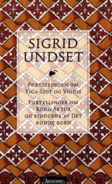Fortellingen om Viga-Ljot og Vigdis ; Fortellinger om Kong Arthur og ridderne av Det runde bord av Sigrid Undset (Innbundet)