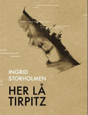 Her lå Tirpitz av Ingrid Storholmen (Ebok)