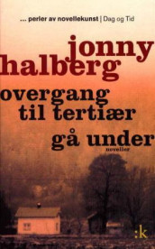 Overgang til tertiær : gjenfortelling ; Gå under : noveller av Jonny Halberg (Heftet)