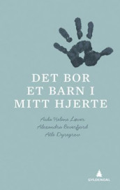 Det bor et barn i mitt hjerte av Alexandra Beverfjord, Atle Dyregrov og Aida Helene Løver (Innbundet)