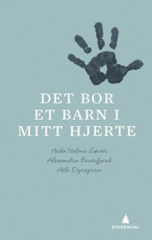 Det bor et barn i mitt hjerte av Aida Helene Løver, Alexandra Beverfjord og Atle Dyregrov (Innbundet)