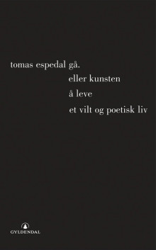 Gå, (eller Kunsten å leve et vilt og poetisk liv) av Tomas Espedal (Ebok)