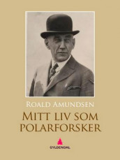 Mitt liv som polar-forsker av Roald Amundsen (Ebok)