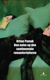 Den naive og den sentimentale romanforfatteren av Orhan Pamuk (Ebok)