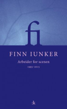 Arbeider for scenen 1993 - 2015 av Finn Iunker (Heftet)