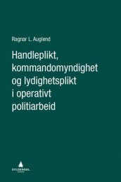 Handleplikt, kommandomyndighet og lydighetsplikt i operativt politiarbeid av Ragnar L. Auglend (Innbundet)