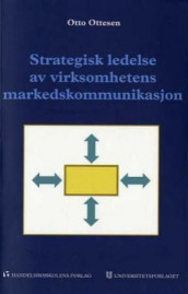 Strategisk ledelse av virksomhetens markedskommunikasjon av Otto Ottesen (Heftet)
