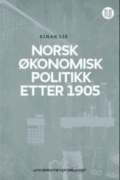 Norsk økonomisk politikk etter 1905 av Einar Lie (Heftet)
