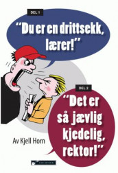 "Du er en drittsekk lærer!" ; "Det er så jævlig kjedelig, rektor!" av Kjell Horn (Heftet)