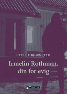 Irmelin Rothman, din for evig av Cecilie Bjørnstad (Innbundet)