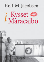 Kysset i Maracaibo av Rolf M. Jacobsen (Innbundet)