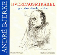 Hverdagsmirakel og andre efterlatte dikt av André Bjerke (Lydbok-CD)