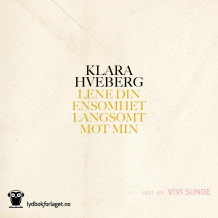 Lene din ensomhet langsomt mot min av Klara Hveberg (Nedlastbar lydbok)