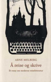 Å reise og skrive av Arne Melberg (Innbundet)