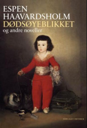 Dødsøyeblikket og andre noveller av Espen Haavardsholm (Ebok)